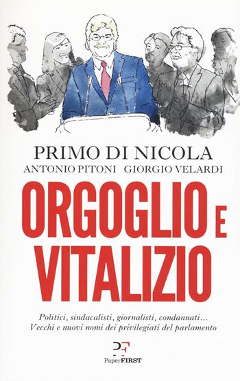 Orgoglio e vitalizio - Primo Di Nicola, Antonio Pitoni, Giorgio Velardi - Libro PaperFIRST 2017 | Libraccio.it