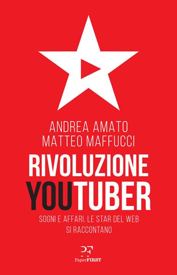 Rivoluzione Youtuber. Sogni e affari. Le star del web si raccontano - Matteo Maffucci, Andrea Amato - Libro PaperFIRST 2018 | Libraccio.it