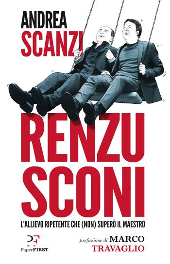 Renzusconi. L'allievo ripetente che (non) superò il maestro - Andrea Scanzi, Domenico De Masi - Libro PaperFIRST 2017 | Libraccio.it