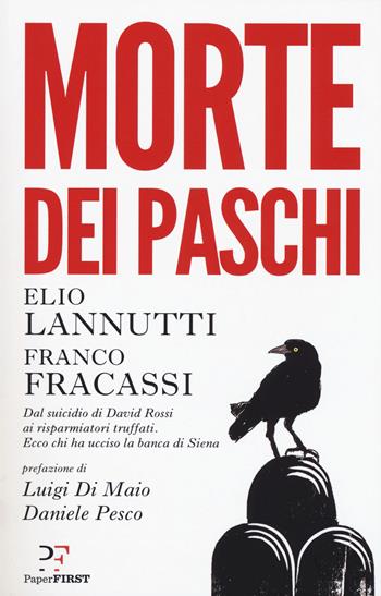 Morte dei Paschi. Dal suicidio di David Rossi ai risparmiatori truffati. Ecco chi ha ucciso la banca di Siena - Elio Lannutti, Franco Fracassi - Libro PaperFIRST 2017 | Libraccio.it