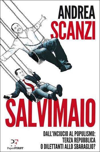 Salvimaio. Dall'inciucio al populismo: terza Repubblica o dilettanti allo sbaraglio? - Andrea Scanzi - Libro PaperFIRST 2018 | Libraccio.it