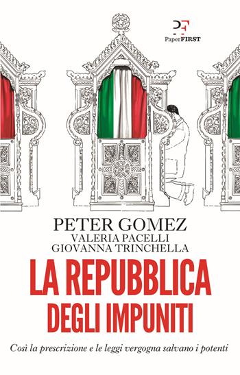 La repubblica degli impuniti. Così la prescrizione e le leggi vergogna salvano i potenti - Peter Gomez, Valeria Pacelli, Giovanna Trinchella - Libro PaperFIRST 2019 | Libraccio.it