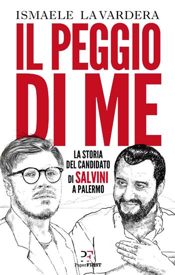 Il peggio di me. La storia del candidato di Salvini a Palermo - Ismaele La Vardera - Libro PaperFIRST 2019 | Libraccio.it