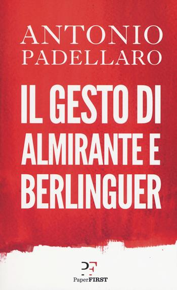Il gesto di Almirante e Berlinguer - Antonio Padellaro - Libro PaperFIRST 2019 | Libraccio.it