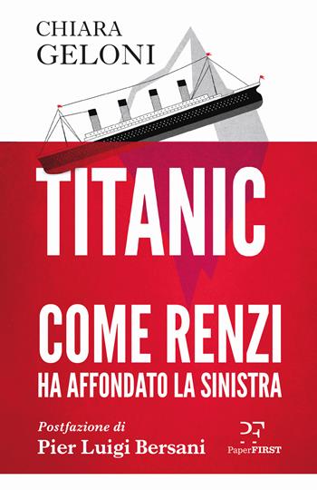 Titanic. Come Renzi ha affondato la sinistra - Chiara Geloni - Libro PaperFIRST 2019 | Libraccio.it