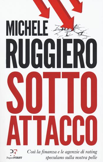 Sotto attacco. Così la finanza e le agenzie di rating speculano sulla nostra pelle - Michele Ruggiero - Libro PaperFIRST 2020 | Libraccio.it