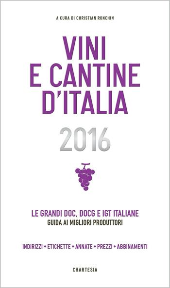 Vini e cantine d'Italia 2016. Le grandi DOC, DOCG e IGT italiane. Guida ai migliori produttori. Indirizzi, etichette, annate, prezzi, abbinamenti  - Libro Edizioni Chartesia 2016, Delibo | Libraccio.it
