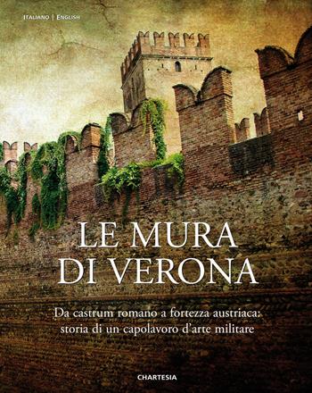 Le mura di Verona. Da castrum romano a fortezza austriaca: storia di un capolavoro d'arte militare-The walls of Verona. From Roman Castrum to Austrian Fortress: History of a Masterpiece of Military Art. Ediz. illustrata  - Libro Edizioni Chartesia 2019, Urbis | Libraccio.it