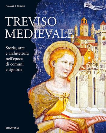 Treviso medievale. Storia, arte e architettura nell'epoca di comuni e signorie-Medieval Treviso. History, Art and Architecture in the Era of Communes and Lordships. Ediz. illustrata - Maria Elisabetta Gerhardinger, Sara Paris, Roberta Gubitosi - Libro Edizioni Chartesia 2019, Urbis | Libraccio.it