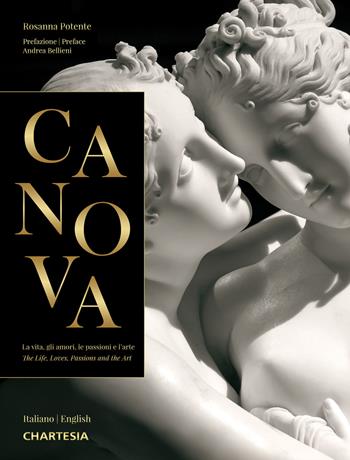 Canova. La vita, gli amori, le passioni e l'arte-The life, loves, passions and the art. Ediz. illustrata - Rosanna Potente, Andrea Bellieni - Libro Edizioni Chartesia 2022 | Libraccio.it