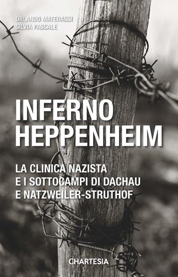 Inferno Heppenheim. La clinica nazista e i sottocampi di Dachau e Natzweiler-Struthof - Silvia Pascale, Orlando Materassi - Libro Edizioni Chartesia 2023, Historica | Libraccio.it