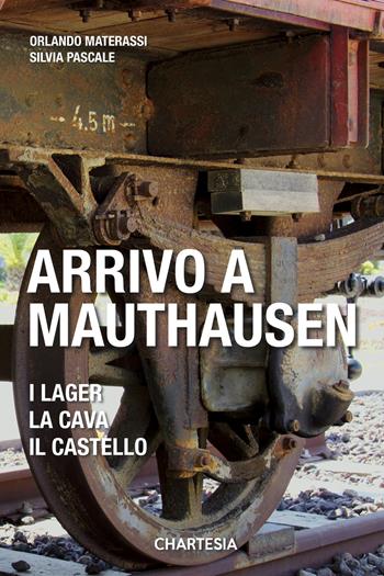 Arrivo a Mauthausen. I lager, la cava, il castello. Ediz. illustrata - Silvia Pascale, Orlando Materassi - Libro Edizioni Chartesia 2024, Historica | Libraccio.it