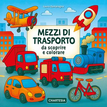 Mezzi di trasporto da scoprire e colorare. Ediz. a caratteri grandi - Laura Zamprogna - Libro Edizioni Chartesia 2025, Scopri e colora | Libraccio.it