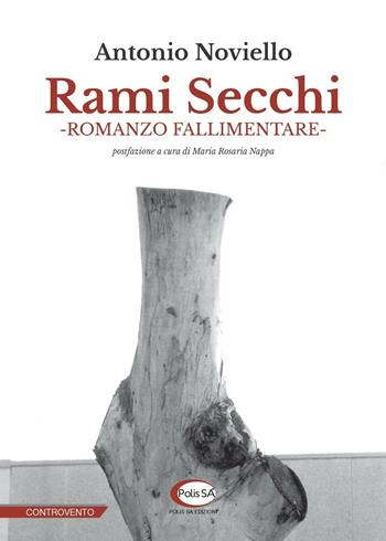 Rami secchi. Romanzo fallimentare - Antonio Noviello - Libro Polis SA Edizioni 2016, Controvento | Libraccio.it