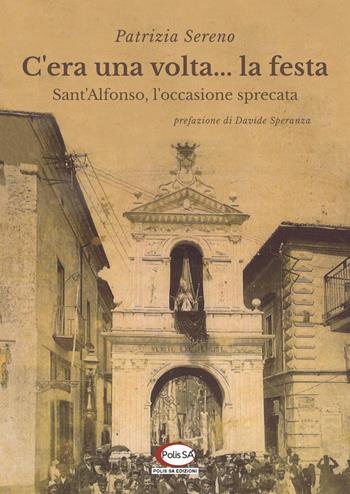 C'era una volta... la festa. Sant'Alfonso, l'occasione sprecata - Patrizia Sereno - Libro Polis SA Edizioni 2017, Affreschi | Libraccio.it