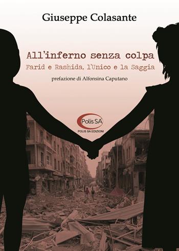 All'inferno senza colpa. Farid e Rashida, l'Unico e la Saggia - Giuseppe Colasante, Alfonsina Caputano - Libro Polis SA Edizioni 2017, Navigando | Libraccio.it