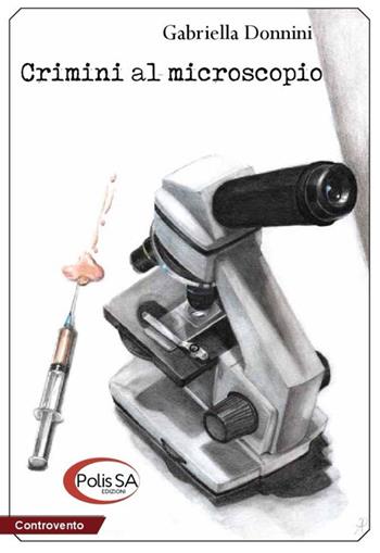 Crimini al microscopio - Gabriella Donnini - Libro Polis SA Edizioni 2017, Controvento | Libraccio.it