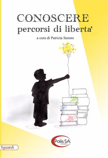 Conoscere. Percorsi di libertà  - Libro Polis SA Edizioni 2017, Sguardi | Libraccio.it