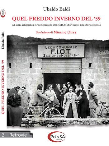 Quel freddo inverno del '59. Gli anni cinquanta e l'occupazione delle MCM di Nocera: una storia operaia - Ubaldo Baldi - Libro Polis SA Edizioni 2019, Retrovie | Libraccio.it