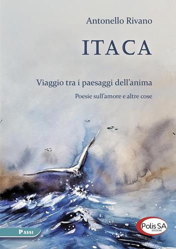 Itaca. Viaggio tra i paesaggi dell'anima. Poesie sull'amore e altre cose - Antonello Rivano - Libro Polis SA Edizioni 2022, Passi | Libraccio.it