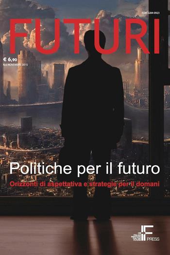 Futuri. Vol. 6: Politiche per il futuro.  - Libro Italian Institute for Future 2015 | Libraccio.it