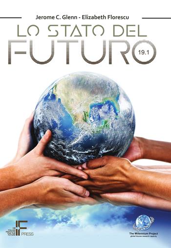 Lo stato del futuro 19.1 - Jerome Glenn, Elizabeth Florescu - Libro Italian Institute for Future 2018 | Libraccio.it