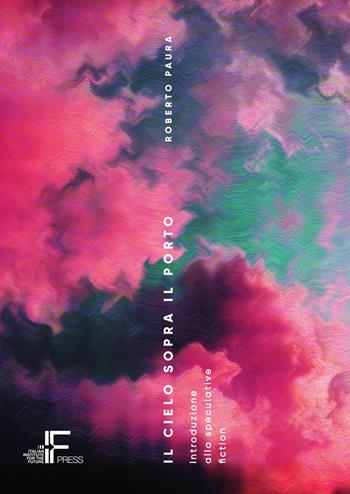 Il cielo sopra il porto. Introduzione alla speculative fiction - Roberto Paura - Libro Italian Institute for Future 2019 | Libraccio.it