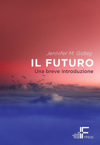 Il futuro. Una breve introduzione - Jennifer M. Gidley - Libro Italian Institute for Future 2021 | Libraccio.it