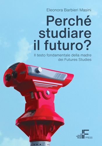 Perché studiare il futuro? Il testo fondamentale della madre dei futures studies - Eleonora Barbieri Masini - Libro Italian Institute for Future 2023 | Libraccio.it