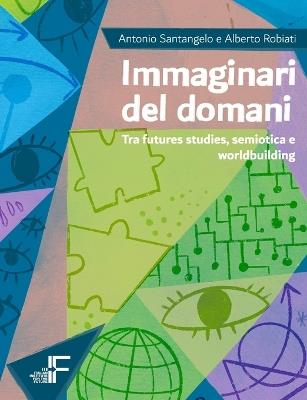 Immaginari del domani. Tra futures studies, semiotica e worldbuilding - Alberto Santangelo, Alberto Robiati - Libro Italian Institute for Future 2024 | Libraccio.it