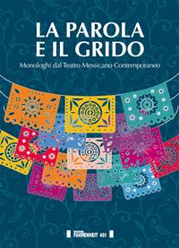 La parola e il grido. Monologhi dal teatro messicano contemporaneo  - Libro Fahrenheit 451 2021 | Libraccio.it