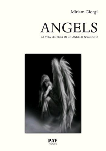 Angels. La vita segreta di un angelo nascosto - Miriam Giorgi - Libro Pav Edizioni 2016, Fantasy | Libraccio.it