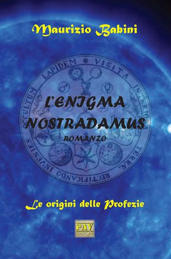 L' enigma Nostradamus. Le origini delle profezie - Maurizio Babini - Libro Pav Edizioni 2018 | Libraccio.it