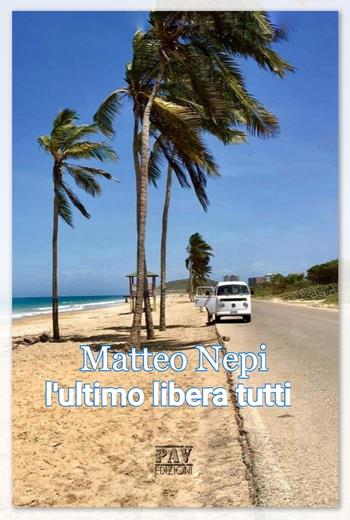 L'ultimo libera tutti - Matteo Nepi - Libro Pav Edizioni 2018, Romanzo | Libraccio.it