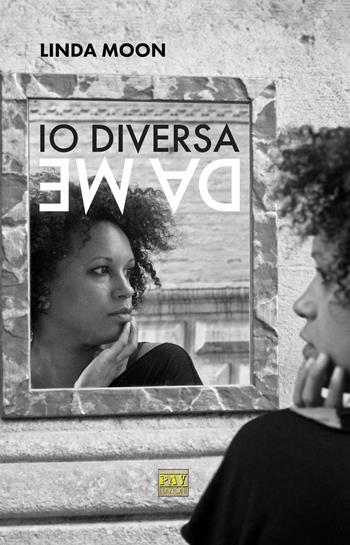 Io diversa da me - Linda Moon - Libro Pav Edizioni 2018, Romanzo | Libraccio.it
