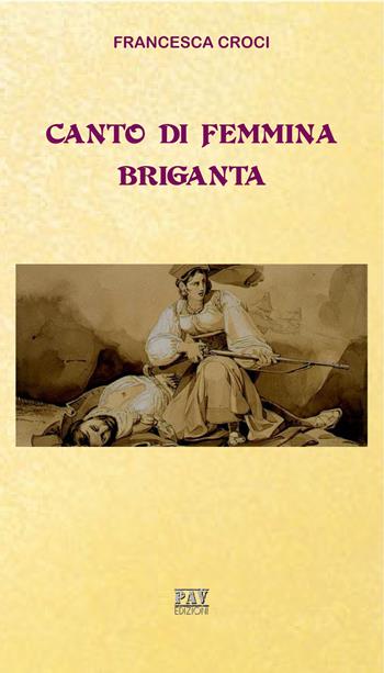 Canto di femmina briganta - Francesca Croci - Libro Pav Edizioni 2018, Aonia | Libraccio.it