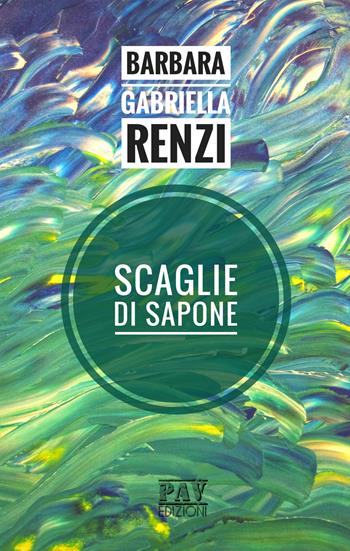 Scaglie di sapone - Barbara Gabriella Renzi - Libro Pav Edizioni 2018, Aonia | Libraccio.it