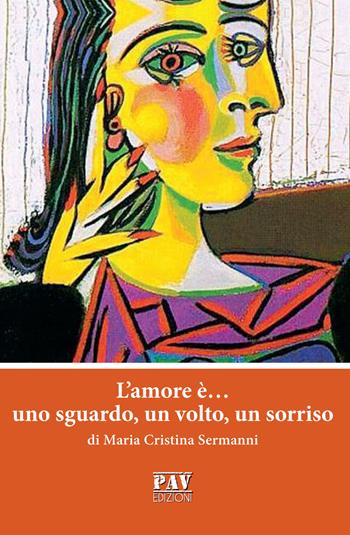L'amore è... uno sguardo, un volto, un sorriso - Maria Cristina Sermanni - Libro Pav Edizioni 2019, Tante storie | Libraccio.it