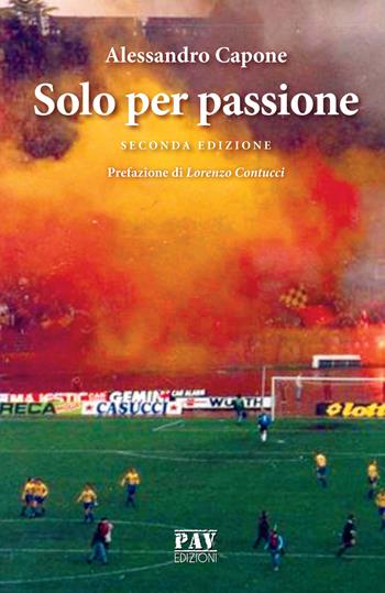 Solo per passione - Alessandro Capone - Libro Pav Edizioni 2019 | Libraccio.it