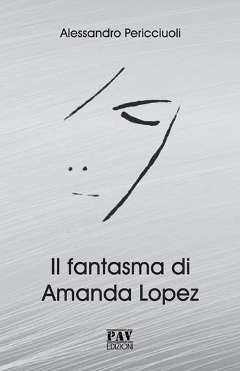 Il fantasma di Amanda Lopez - Alessandro Pericciuoli - Libro Pav Edizioni 2019 | Libraccio.it