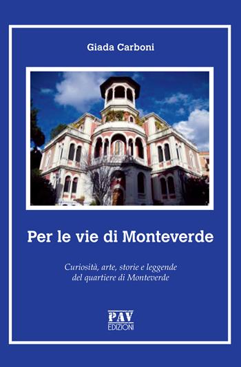 Per le vie di Monteverde. Curiosità, arte, storie e leggende del quartiere di Monteverde - Giada Carboni - Libro Pav Edizioni 2019, Tante storie | Libraccio.it