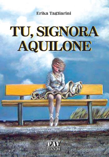 Tu, signora aquilone - Erika Tagliarini - Libro Pav Edizioni 2019, Romanzo | Libraccio.it
