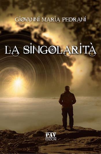 La singolarità - Giovanni Maria Pedrani - Libro Pav Edizioni 2019, Science | Libraccio.it