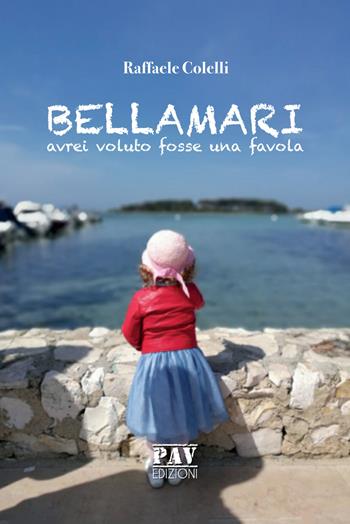 Bellamari. Avrei voluto fosse una favola - Raffaele Colelli - Libro Pav Edizioni 2019, Tante storie | Libraccio.it