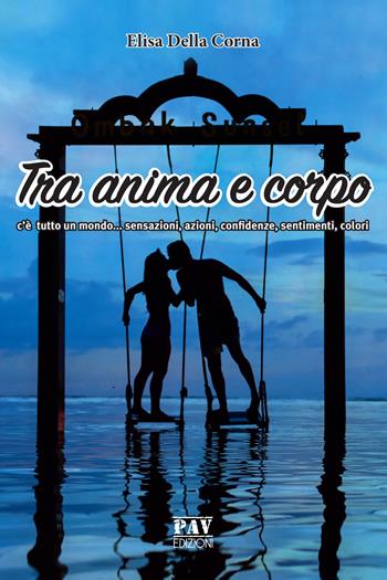 Tra anima e corpo c'è tutto un mondo... sensazioni, azioni, confidenze, sentimenti, colori - Elisa Della Corna - Libro Pav Edizioni 2019, Aonia | Libraccio.it