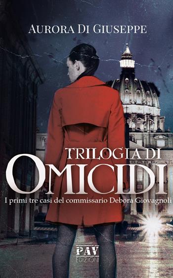 Trilogia di omicidi. I primi tre casi del commissario Debora Giovagnoli - Aurora Di Giuseppe - Libro Pav Edizioni 2019 | Libraccio.it