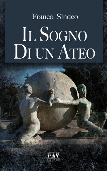 Il sogno di un ateo - Franco Sindeo - Libro Pav Edizioni 2019, Storie di vita | Libraccio.it