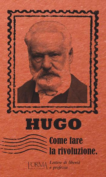 Come fare la rivoluzione. Lettere di libertà e profezia - Victor Hugo - Libro L'orma 2017, I Pacchetti | Libraccio.it