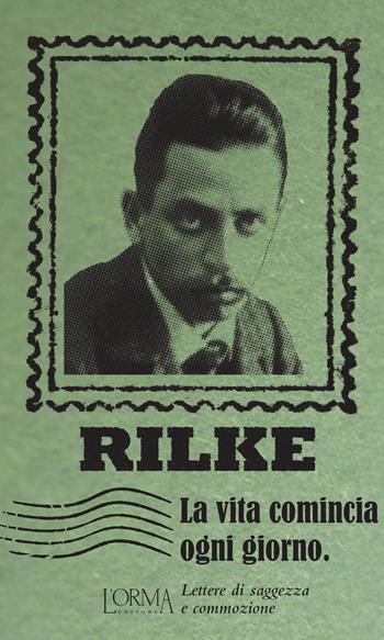 La vita comincia ogni giorno. Lettere di saggezza e commozione - Rainer Maria Rilke - Libro L'orma 2017, I Pacchetti | Libraccio.it