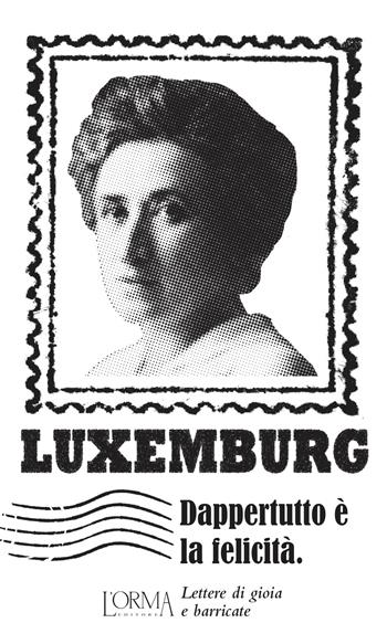 Dappertutto è la felicità. Lettere di gioia e barricate - Rosa Luxemburg - Libro L'orma 2019, I Pacchetti | Libraccio.it